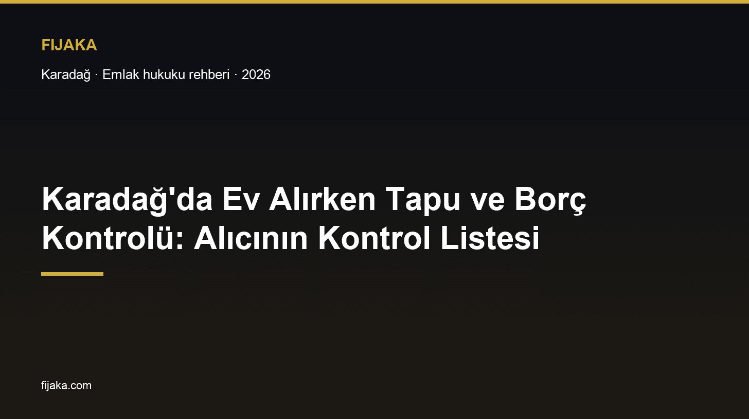 Karadağ ev alırken tapu ve borç kontrolü — alıcının kontrol listesi